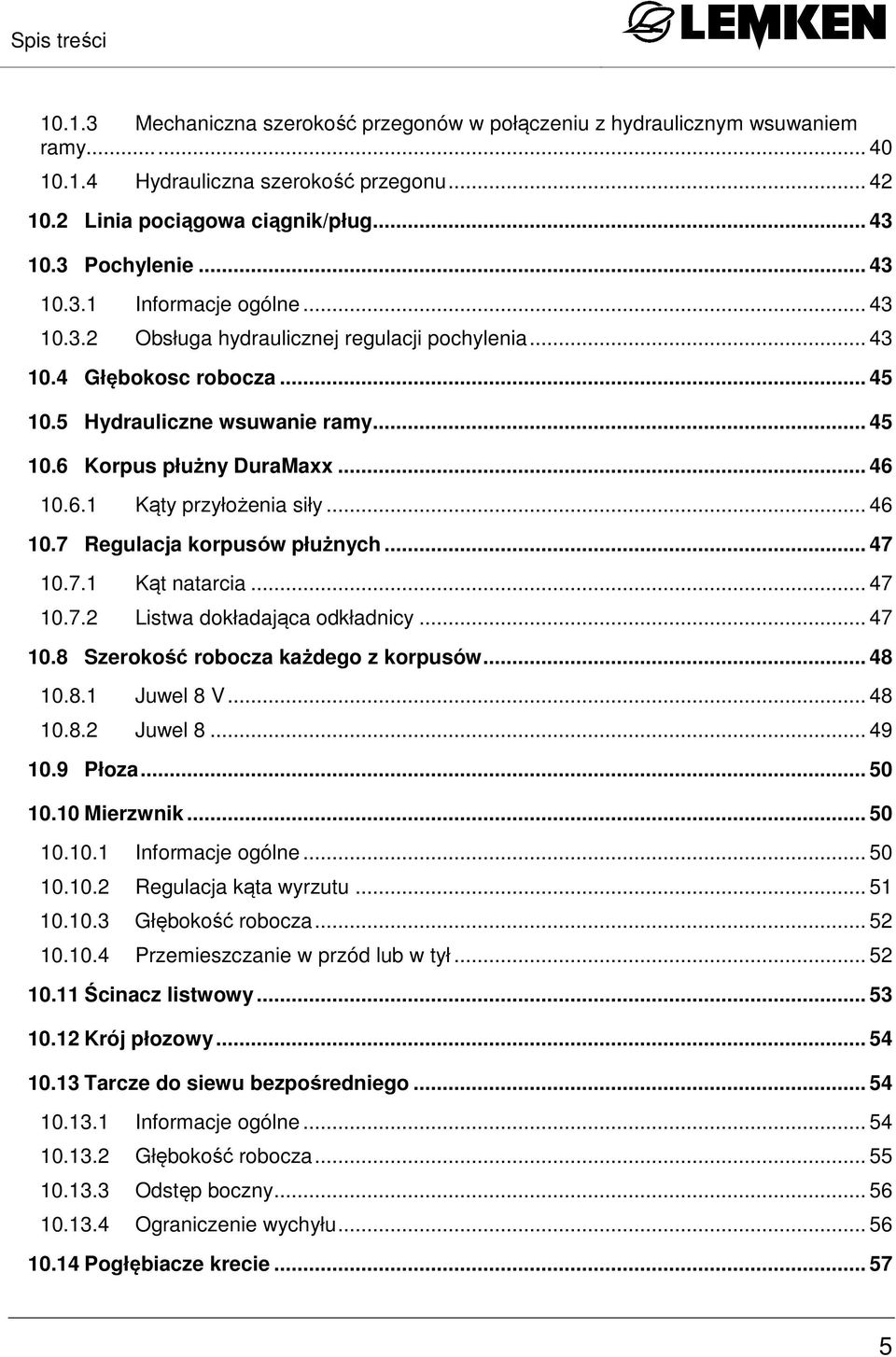 .. 46 10.6.1 Kąty przyłożenia siły... 46 10.7 Regulacja korpusόw płużnych... 47 10.7.1 Kąt natarcia... 47 10.7.2 Listwa dokładająca odkładnicy... 47 10.8 Szerokość robocza każdego z korpusów... 48 10.