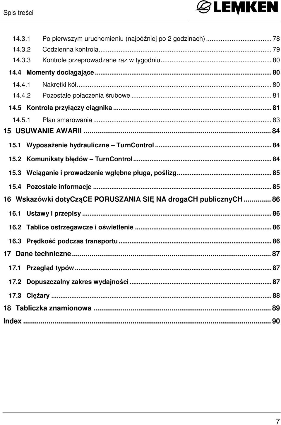 .. 84 15.3 Wciąganie i prowadzenie wgłębne pługa, poślizg... 85 15.4 Pozostałe informacje... 85 16 Wskazόwki dotyczące PORUSZANIA SIĘ NA drogach publicznych... 86 16.