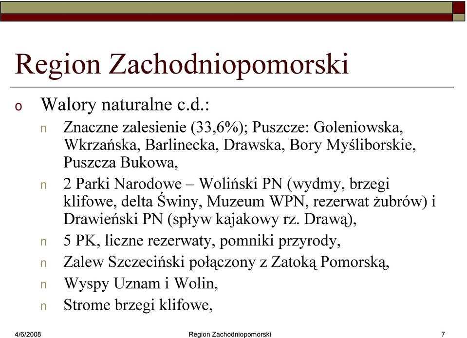 : Znaczne zalesienie (33,6%); Puszcze: Gleniwska, Wkrzańska, Barlinecka, Drawska, Bry Myślibrskie, Puszcza