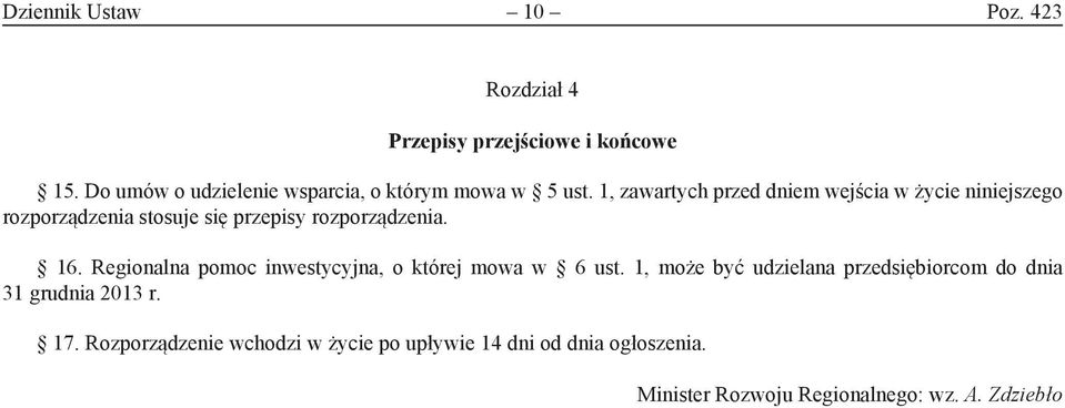 1, zawartych przed dniem wejścia w życie niniejszego rozporządzenia stosuje się przepisy rozporządzenia. 16.