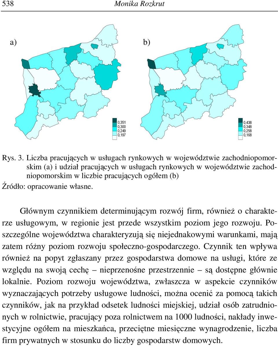 regionie jest przede wszystkim poziom jego rozwoju. Poszczególne województwa charakteryzują się niejednakowymi warunkami, mają zatem róŝny poziom rozwoju społeczno-gospodarczego.