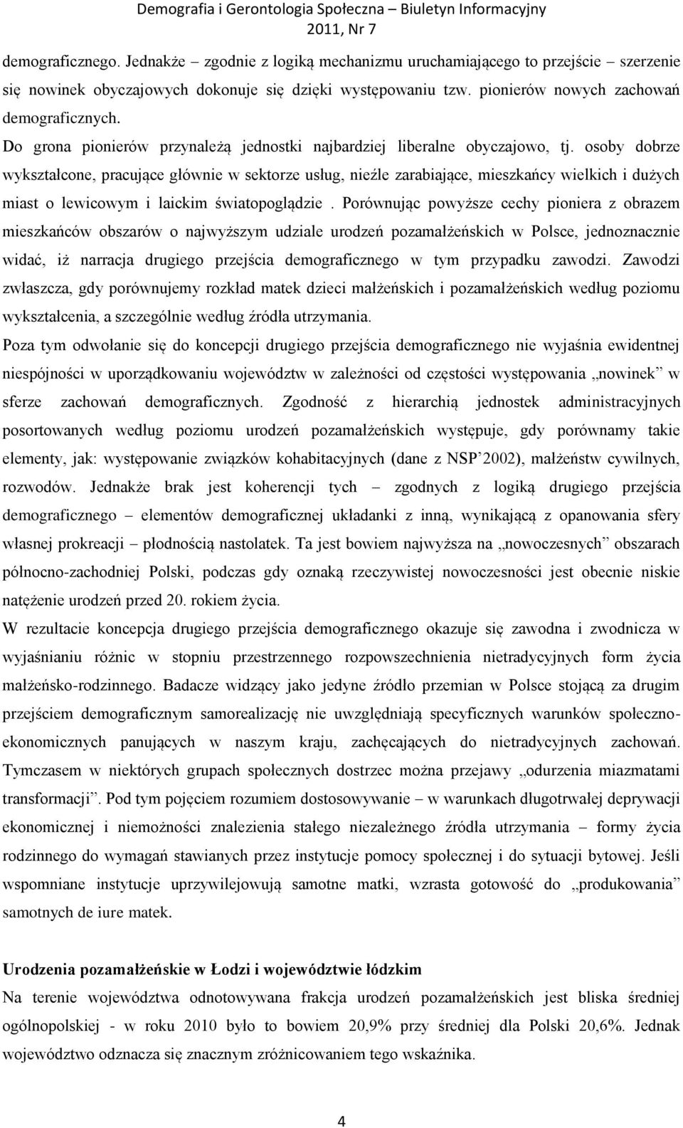 osoby dobrze wykształcone, pracujące głównie w sektorze usług, nieźle zarabiające, mieszkańcy wielkich i dużych miast o lewicowym i laickim światopoglądzie.