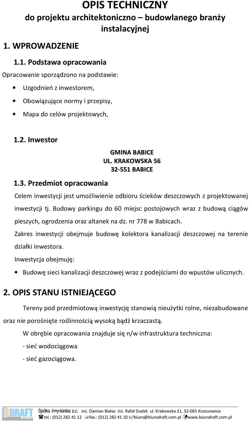 Przedmiot opracowania GMINA BABICE UL. KRAKOWSKA 56 32-551 BABICE Celem inwestycji jest umożliwienie odbioru ścieków deszczowych z projektowanej inwestycji tj.