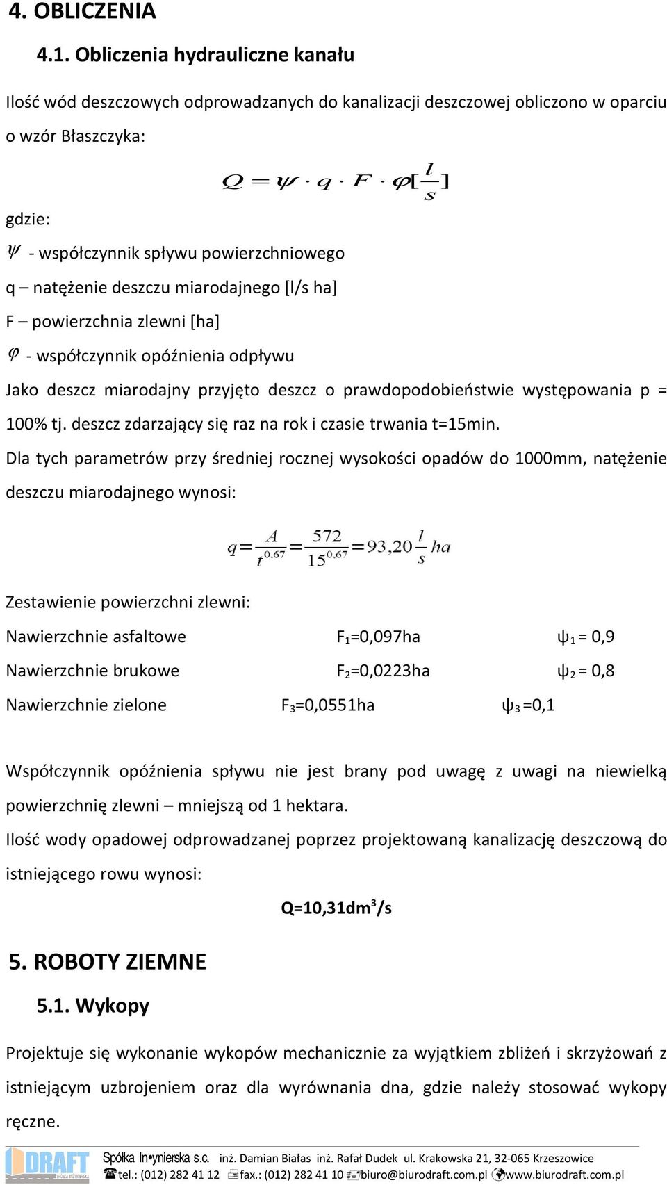 powierzchniowego q natężenie deszczu miarodajnego [l/s ha] F powierzchnia zlewni [ha] ϕ - współczynnik opóźnienia odpływu Jako deszcz miarodajny przyjęto deszcz o prawdopodobieństwie występowania p =