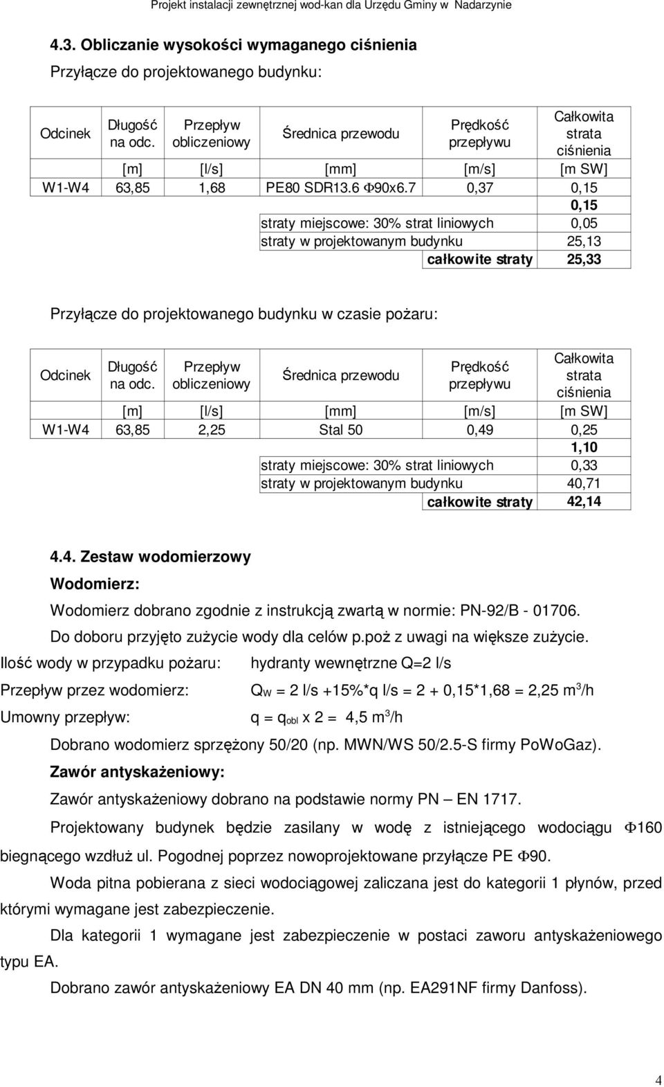 7 0,37 0,15 0,15 straty miejscowe: 30% strat liniowych 0,05 straty w projektowanym budynku 25,13 całkowite straty 25,33 Przyłącze do projektowanego budynku w czasie pożaru: Odcinek Długość na odc.