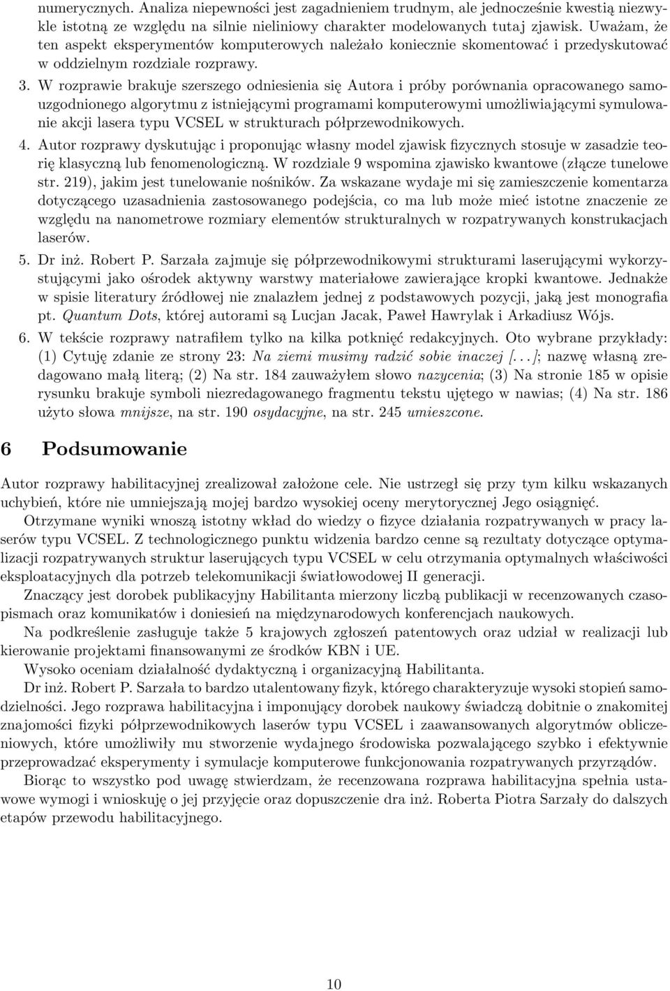 W rozprawie brakuje szerszego odniesienia się Autora i próby porównania opracowanego samouzgodnionego algorytmu z istniejącymi programami komputerowymi umożliwiającymi symulowanie akcji lasera typu