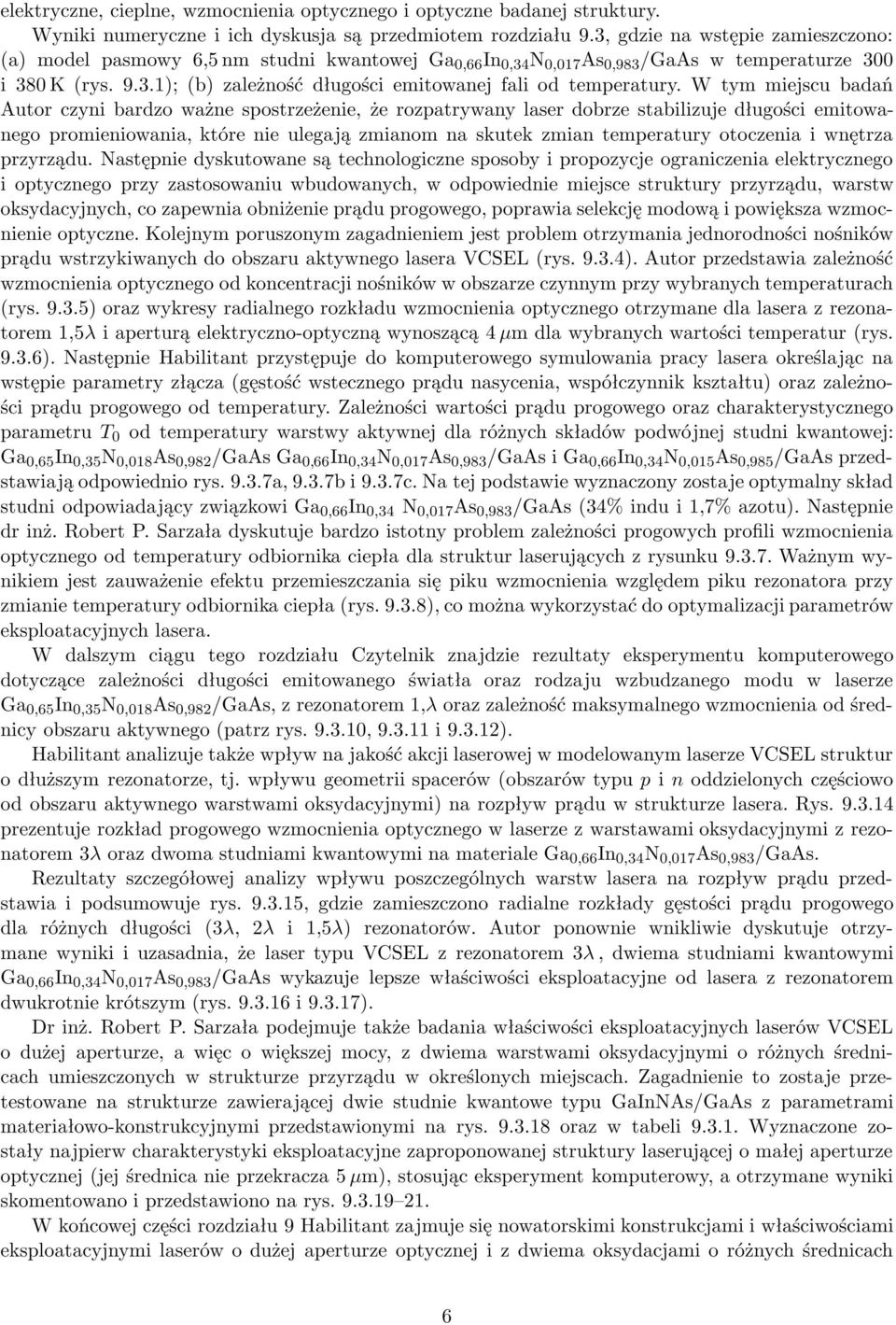W tym miejscu badań Autor czyni bardzo ważne spostrzeżenie, że rozpatrywany laser dobrze stabilizuje długości emitowanego promieniowania, które nie ulegają zmianom na skutek zmian temperatury