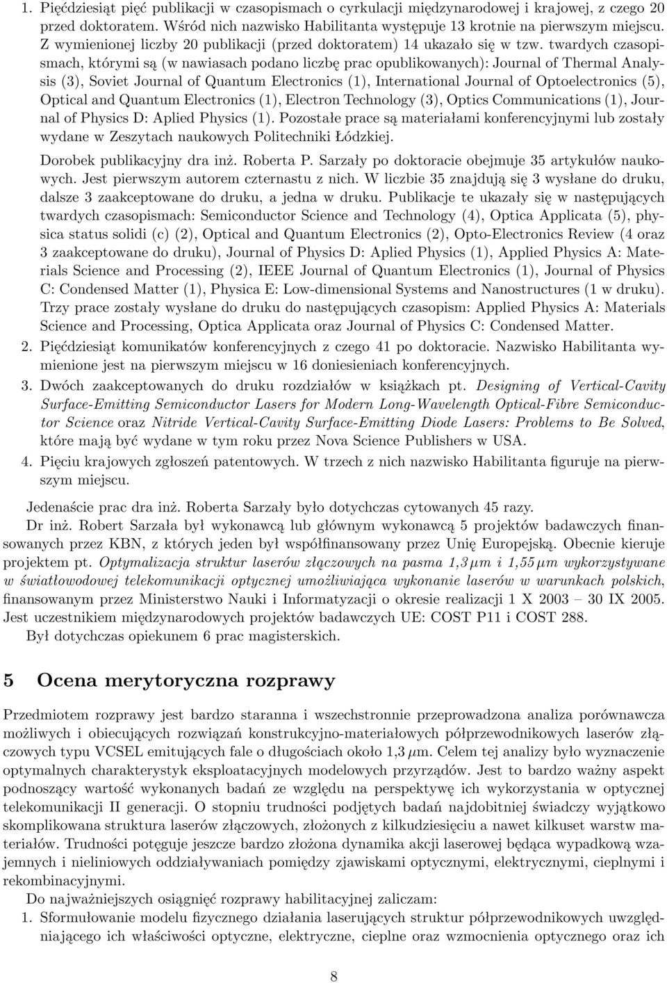 twardych czasopismach, którymi są(w nawiasach podano liczbę prac opublikowanych): Journal of Thermal Analysis(3), Soviet Journal of Quantum Electronics(1), International Journal of