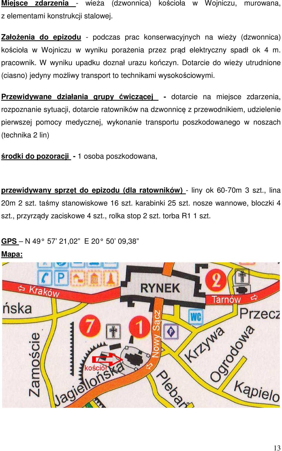 Dotarcie do wieży utrudnione (ciasno) jedyny możliwy transport to technikami wysokościowymi.