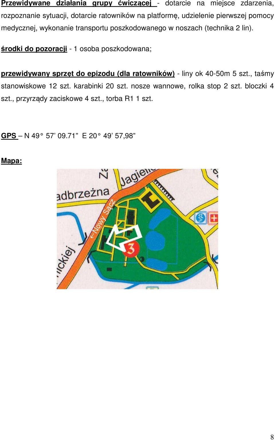 środki do pozoracji - 1 osoba poszkodowana; przewidywany sprzęt do epizodu (dla ratowników) - liny ok 40-50m 5 szt.