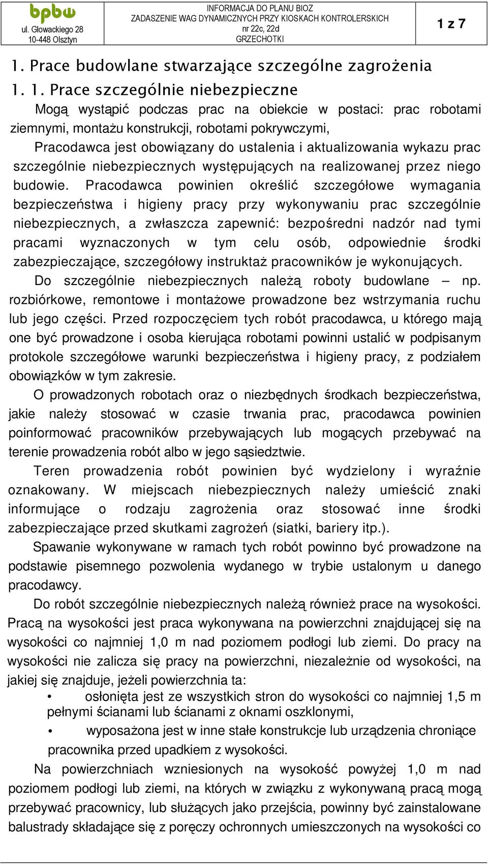 1. Prace szczególnie niebezpieczne Mogą wystąpić podczas prac na obiekcie w postaci: prac robotami ziemnymi, montażu konstrukcji, robotami pokrywczymi, Pracodawca jest obowiązany do ustalenia i