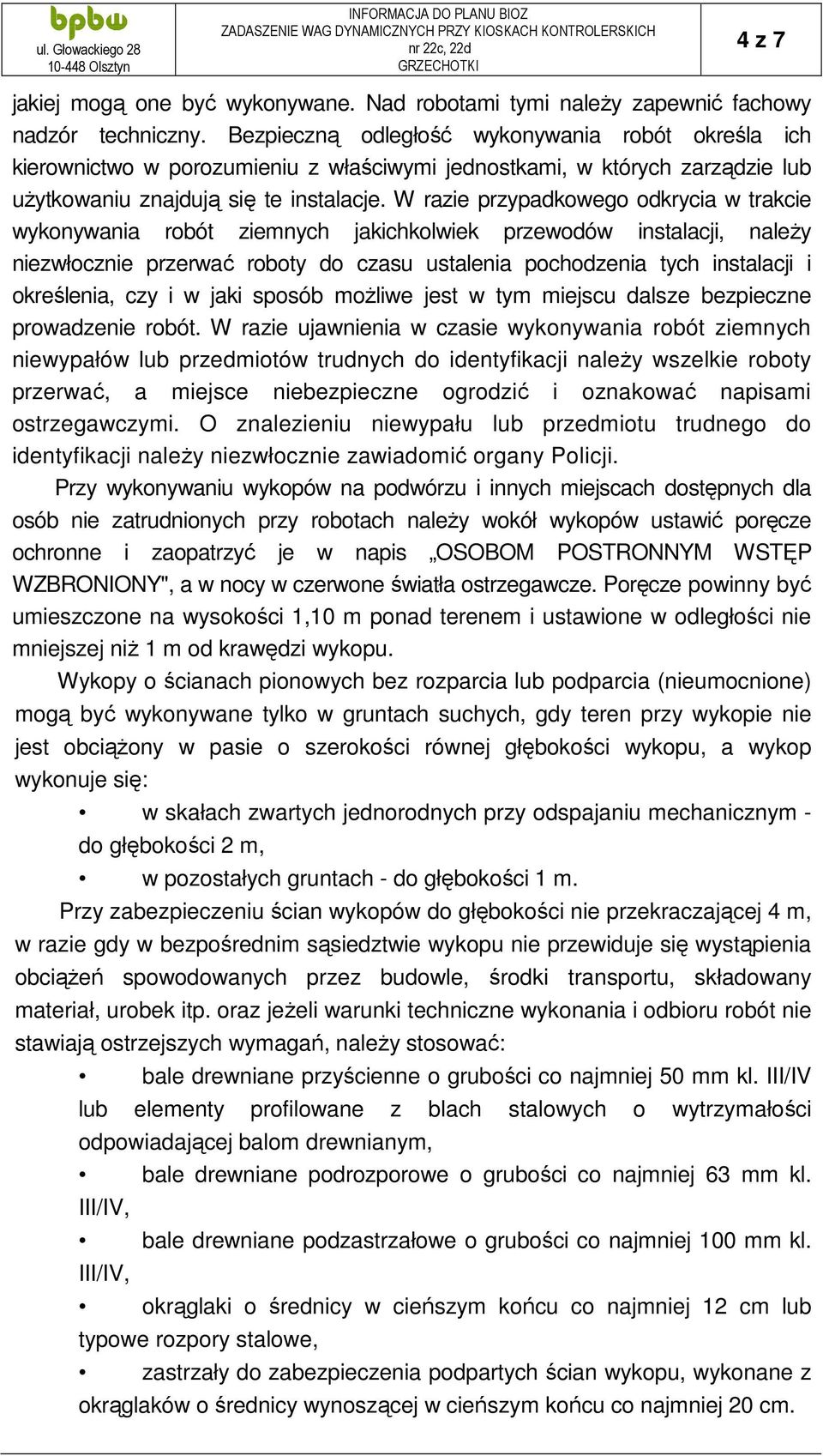 W razie przypadkowego odkrycia w trakcie wykonywania robót ziemnych jakichkolwiek przewodów instalacji, należy niezwłocznie przerwać roboty do czasu ustalenia pochodzenia tych instalacji i