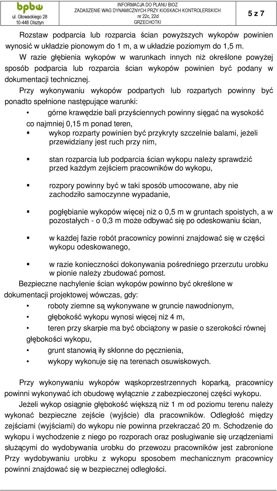 Przy wykonywaniu wykopów podpartych lub rozpartych powinny być ponadto spełnione następujące warunki: górne krawędzie bali przyściennych powinny sięgać na wysokość co najmniej 0,15 m ponad teren,