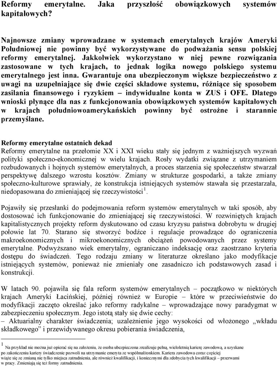 Jakkolwiek wykorzystano w niej pewne rozwiązania zastosowane w tych krajach, to jednak logika nowego polskiego systemu emerytalnego jest inna.