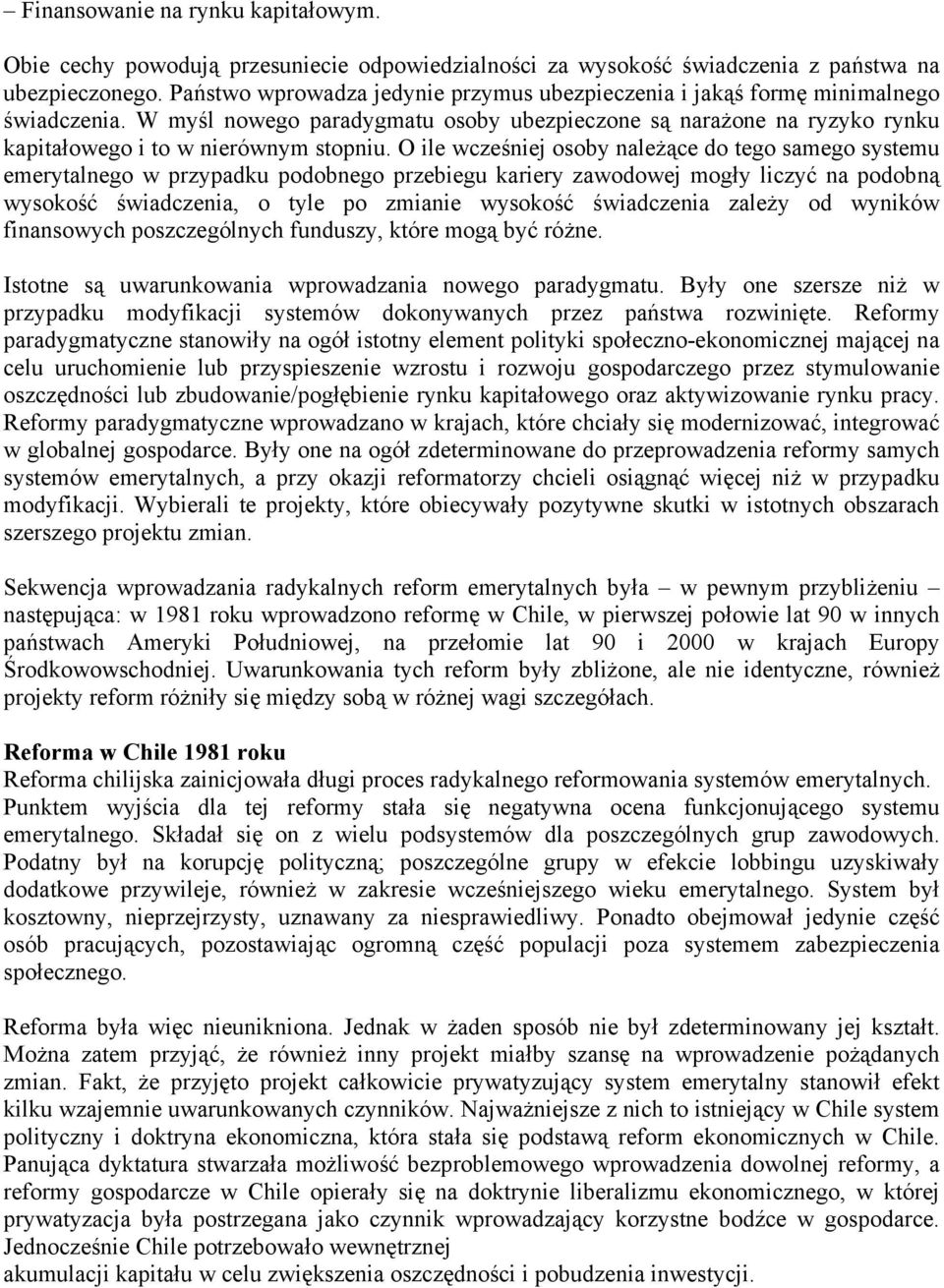 O ile wcześniej osoby należące do tego samego systemu emerytalnego w przypadku podobnego przebiegu kariery zawodowej mogły liczyć na podobną wysokość świadczenia, o tyle po zmianie wysokość
