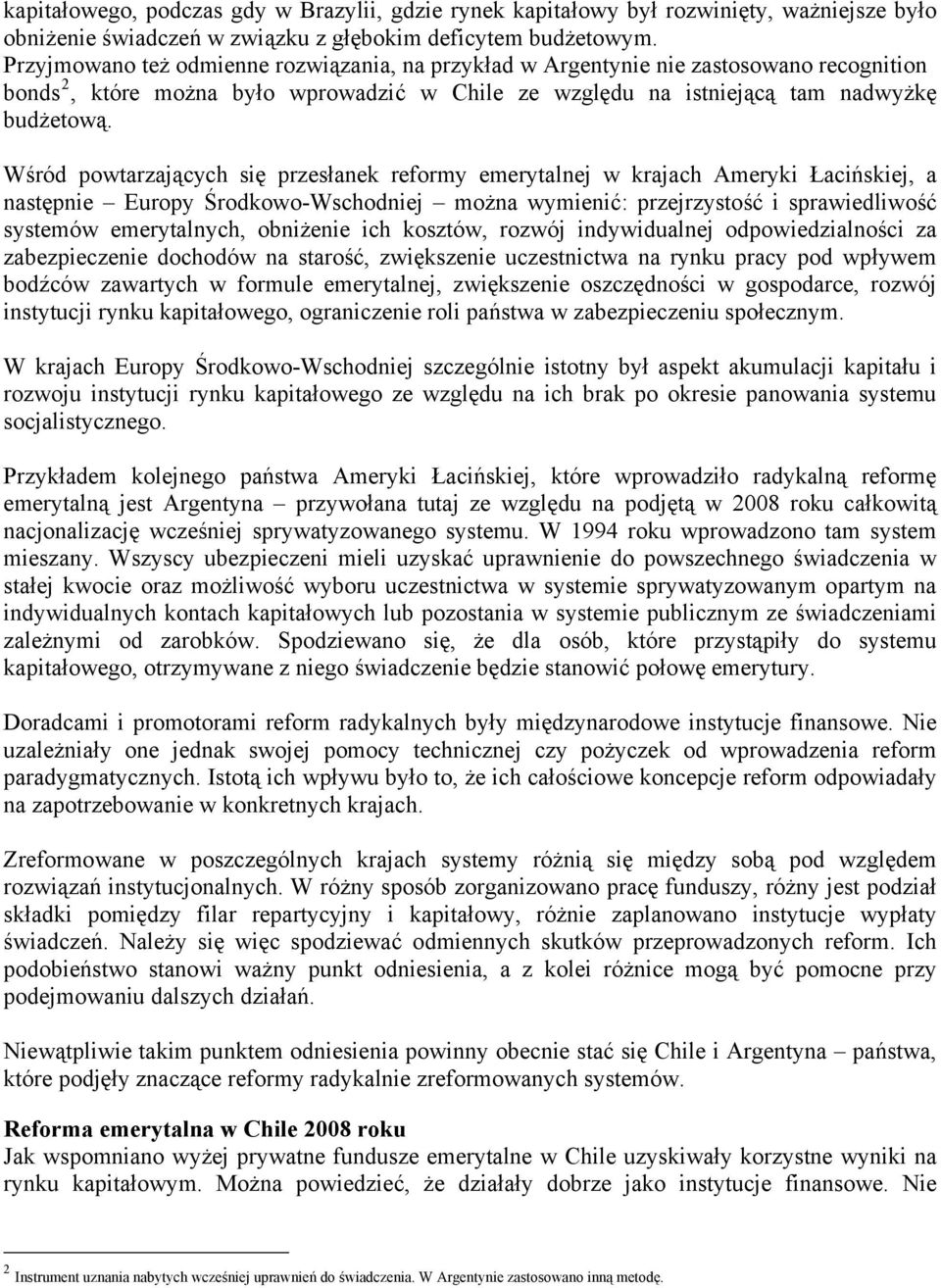 Wśród powtarzających się przesłanek reformy emerytalnej w krajach Ameryki Łacińskiej, a następnie Europy Środkowo-Wschodniej można wymienić: przejrzystość i sprawiedliwość systemów emerytalnych,
