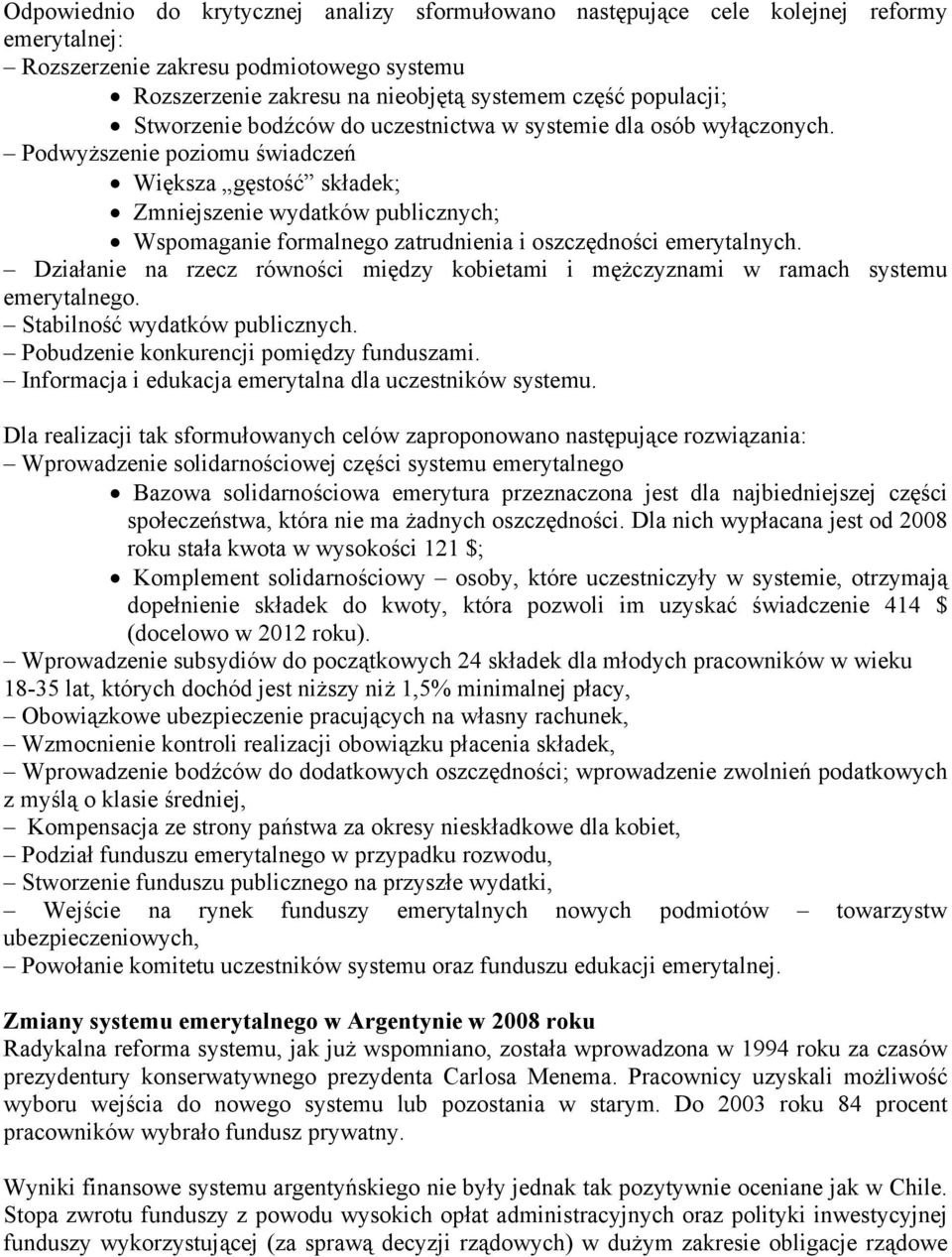Podwyższenie poziomu świadczeń Większa gęstość składek; Zmniejszenie wydatków publicznych; Wspomaganie formalnego zatrudnienia i oszczędności emerytalnych.