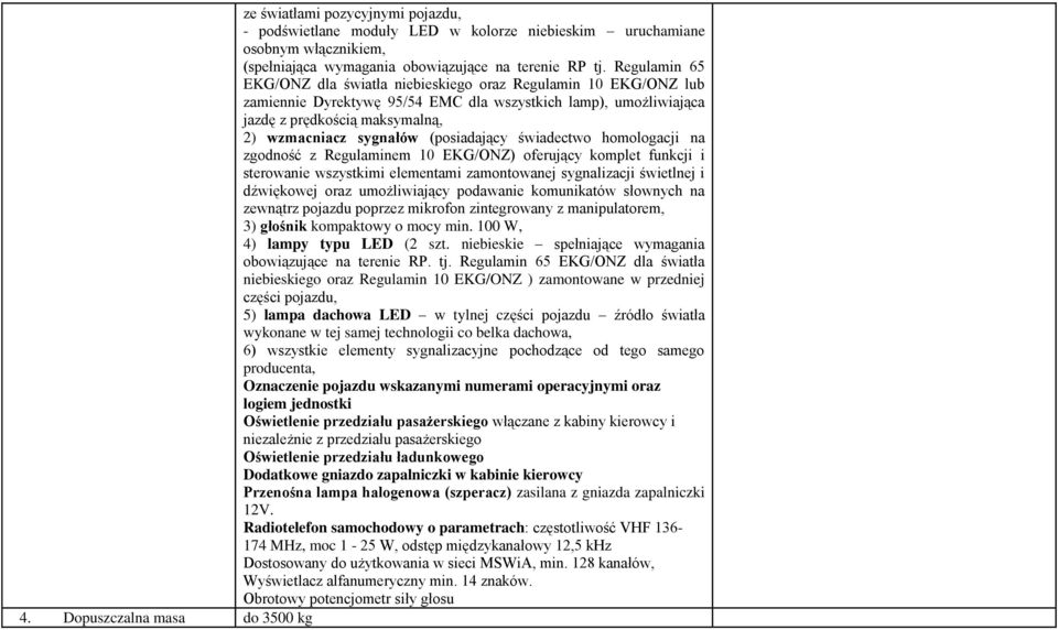 (posiadający świadectwo homologacji na zgodność z Regulaminem 10 EKG/ONZ) oferujący komplet funkcji i sterowanie wszystkimi elementami zamontowanej sygnalizacji świetlnej i dźwiękowej oraz