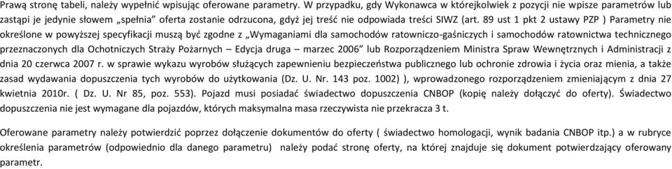 89 ust 1 pkt 2 ustawy PZP ) Parametry nie określone w powyższej specyfikacji muszą być zgodne z Wymaganiami dla samochodów ratowniczo-gaśniczych i samochodów ratownictwa technicznego przeznaczonych