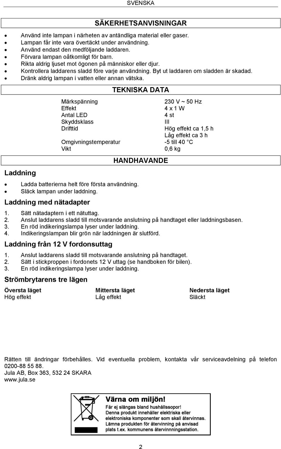 Dränk aldrig lampan i vatten eller annan vätska.