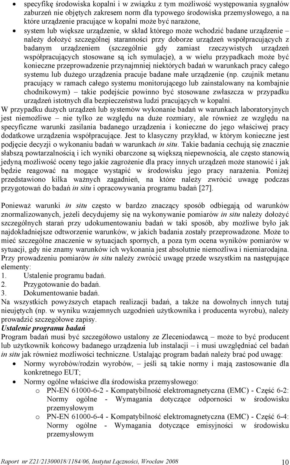 (szczególnie gdy zamiast rzeczywistych urządzeń współpracujących stosowane są ich symulacje), a w wielu przypadkach może być konieczne przeprowadzenie przynajmniej niektórych badań w warunkach pracy