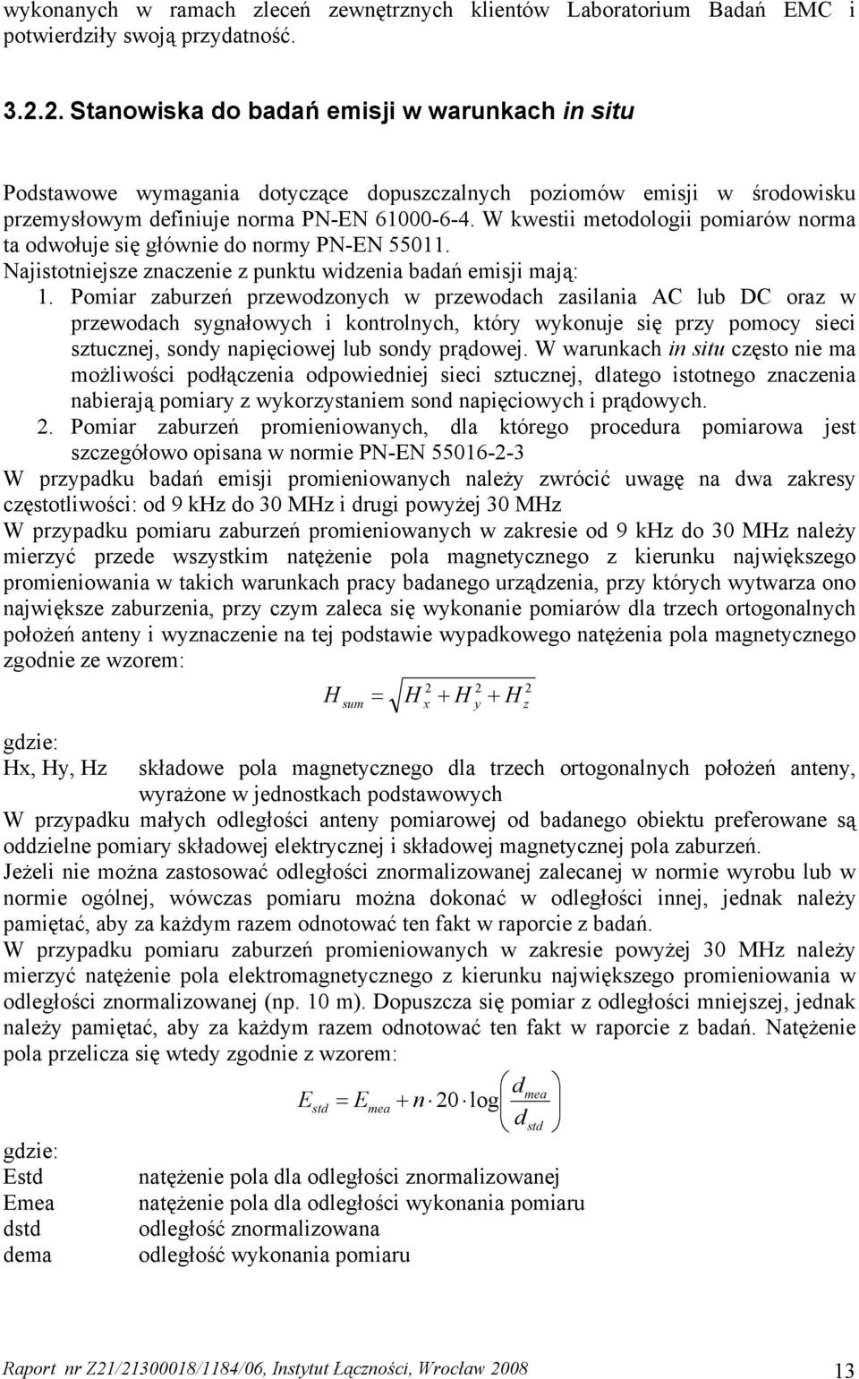 W kwestii metodologii pomiarów norma ta odwołuje się głównie do normy PN-EN 55011. Najistotniejsze znaczenie z punktu widzenia badań emisji mają: 1.