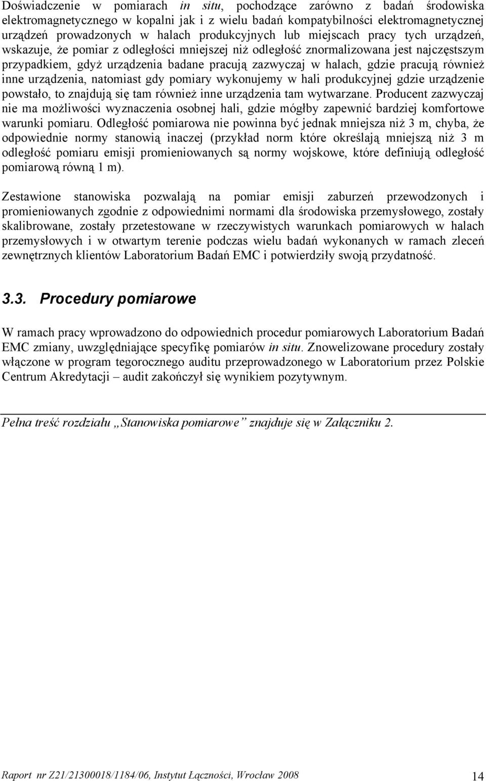 halach, gdzie pracują również inne urządzenia, natomiast gdy pomiary wykonujemy w hali produkcyjnej gdzie urządzenie powstało, to znajdują się tam również inne urządzenia tam wytwarzane.