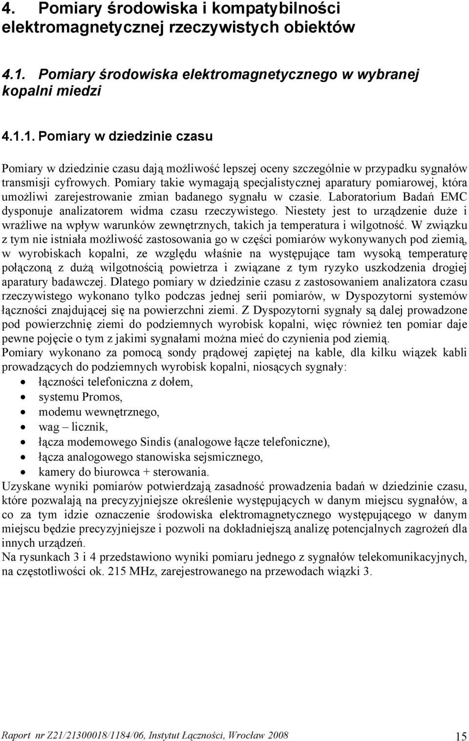 1. Pomiary w dziedzinie czasu Pomiary w dziedzinie czasu dają możliwość lepszej oceny szczególnie w przypadku sygnałów transmisji cyfrowych.