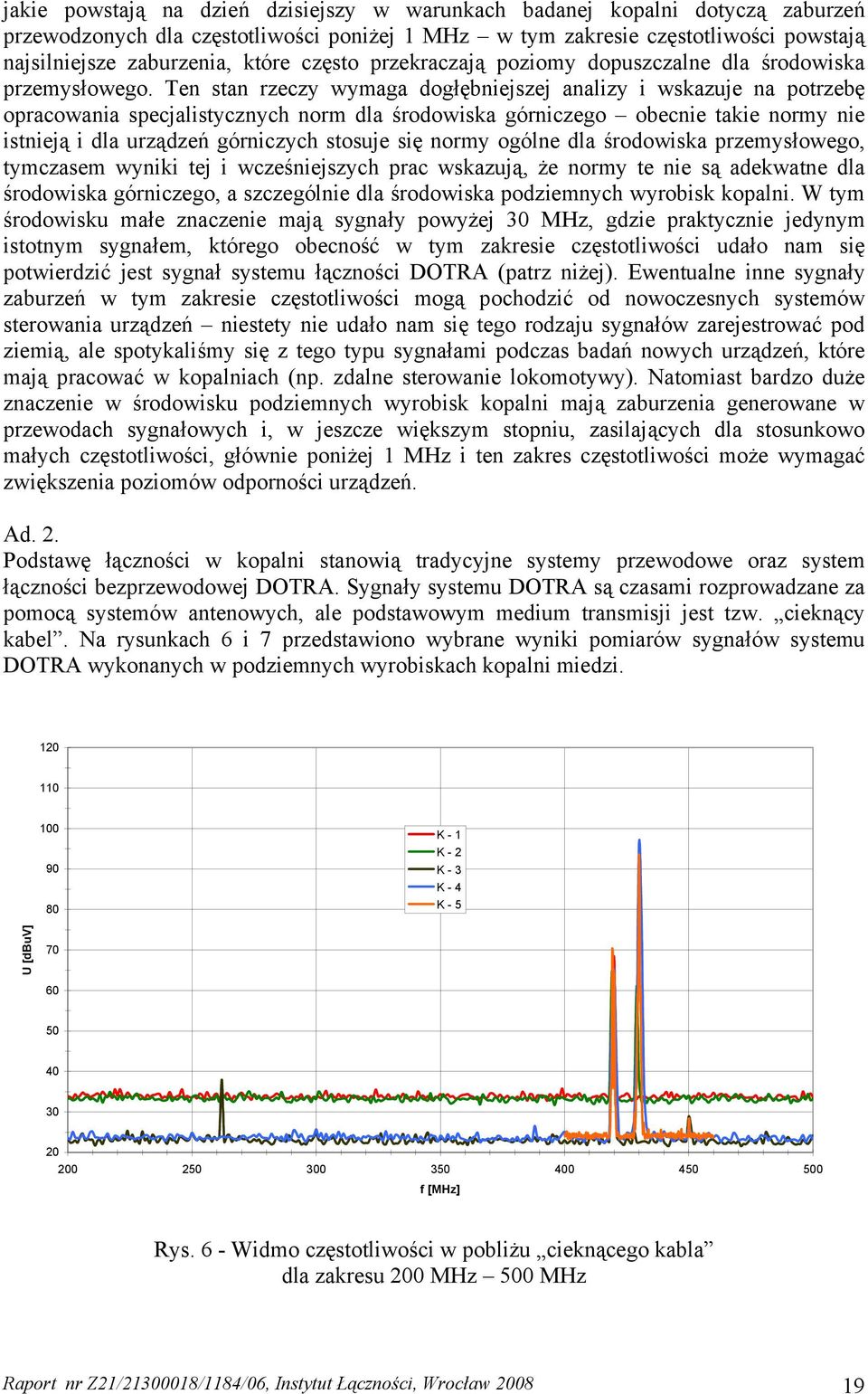 Ten stan rzeczy wymaga dogłębniejszej analizy i wskazuje na potrzebę opracowania specjalistycznych norm dla środowiska górniczego obecnie takie normy nie istnieją i dla urządzeń górniczych stosuje