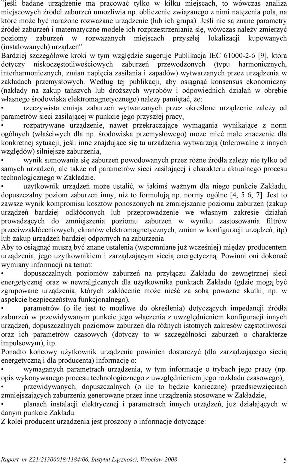 Jeśli nie są znane parametry źródeł zaburzeń i matematyczne modele ich rozprzestrzeniania się, wówczas należy zmierzyć poziomy zaburzeń w rozważanych miejscach przyszłej lokalizacji kupowanych