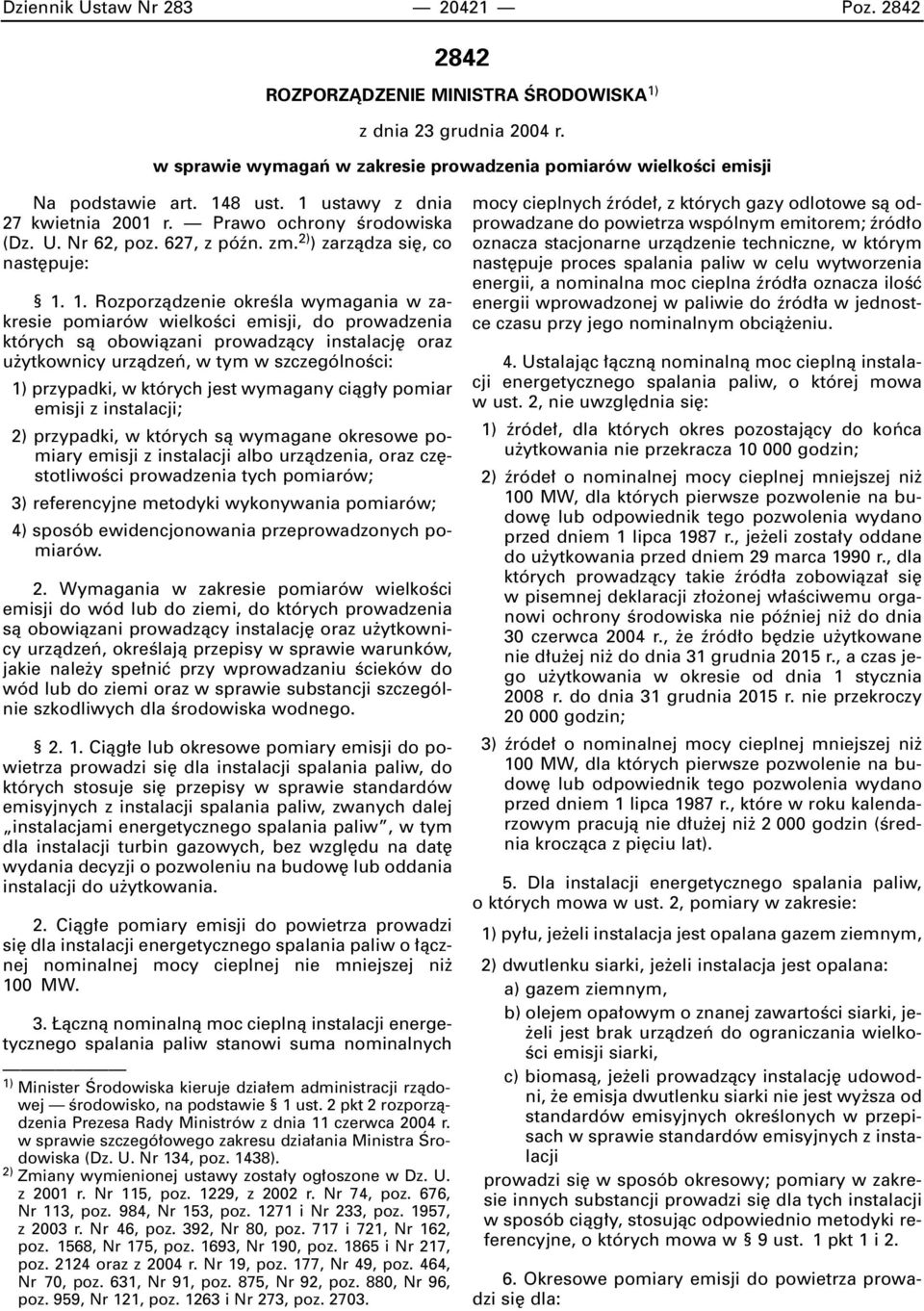 1. Rozporzàdzenie okreêla wymagania w zakresie pomiarów wielkoêci emisji, do prowadzenia których sà obowiàzani prowadzàcy instalacj oraz u ytkownicy urzàdzeƒ, w tym w szczególnoêci: 1) przypadki, w