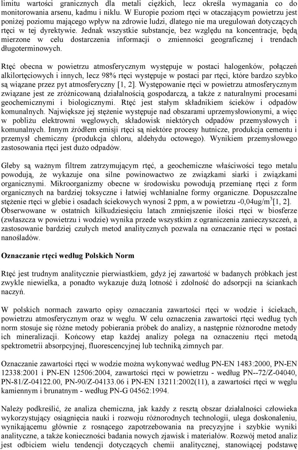 Jednak wszystkie substancje, bez względu na koncentracje, będą mierzone w celu dostarczenia informacji o zmienności geograficznej i trendach długoterminowych.