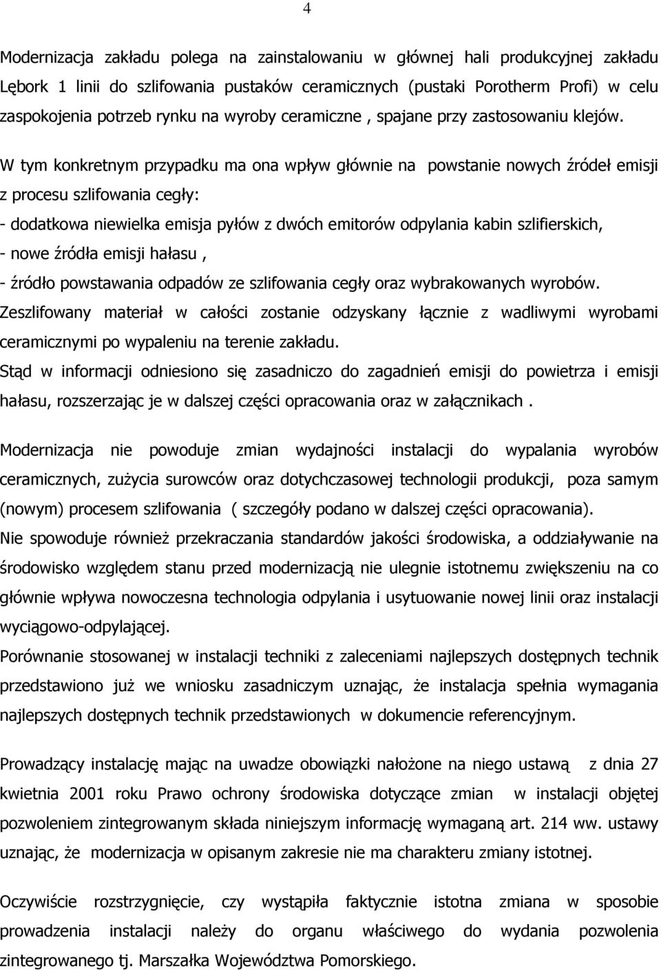 W tym konkretnym przypadku ma ona wpływ głównie na powstanie nowych źródeł emisji z procesu szlifowania cegły: - dodatkowa niewielka emisja pyłów z dwóch emitorów odpylania kabin szlifierskich, -