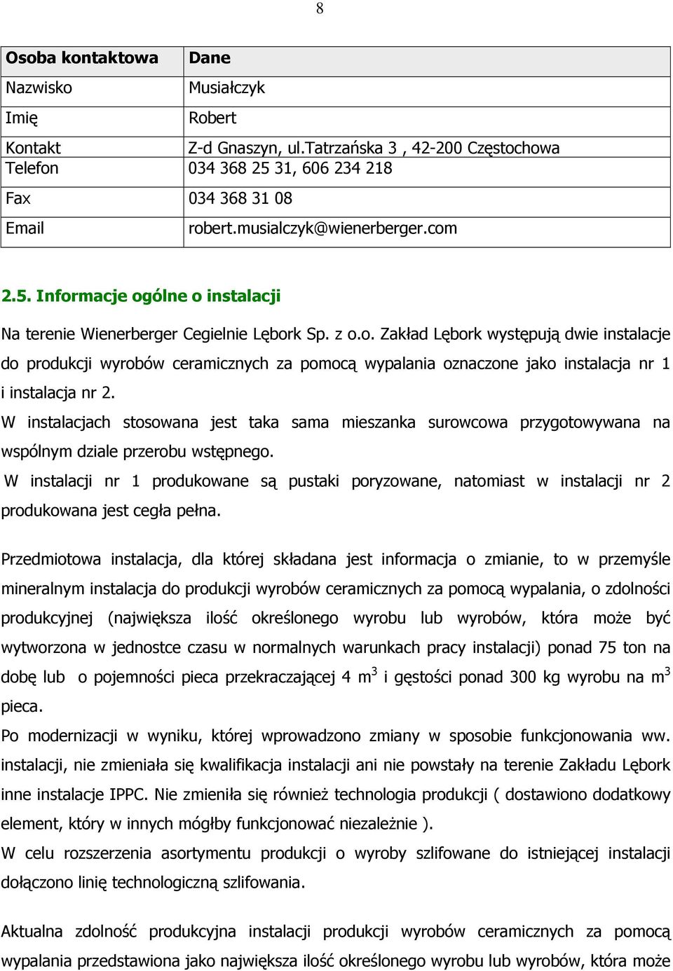W instalacjach stosowana jest taka sama mieszanka surowcowa przygotowywana na wspólnym dziale przerobu wstępnego.