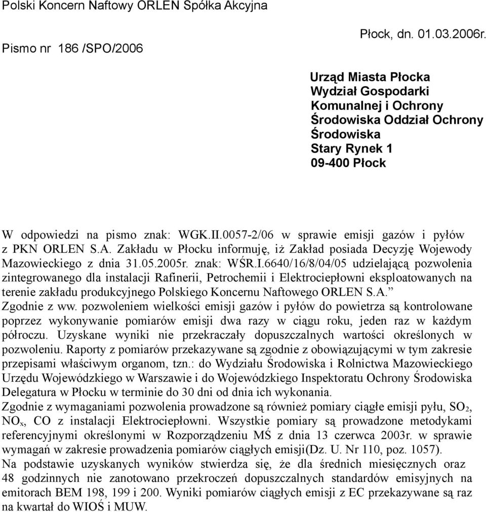 0057-2/06 w sprawie emisji gazów i pyłów z PKN ORLEN S.A. Zakładu w Płocku informuję, iż Zakład posiada Decyzję Wojewody Mazowieckiego z dnia 31.05.2005r. znak: WŚR.I.