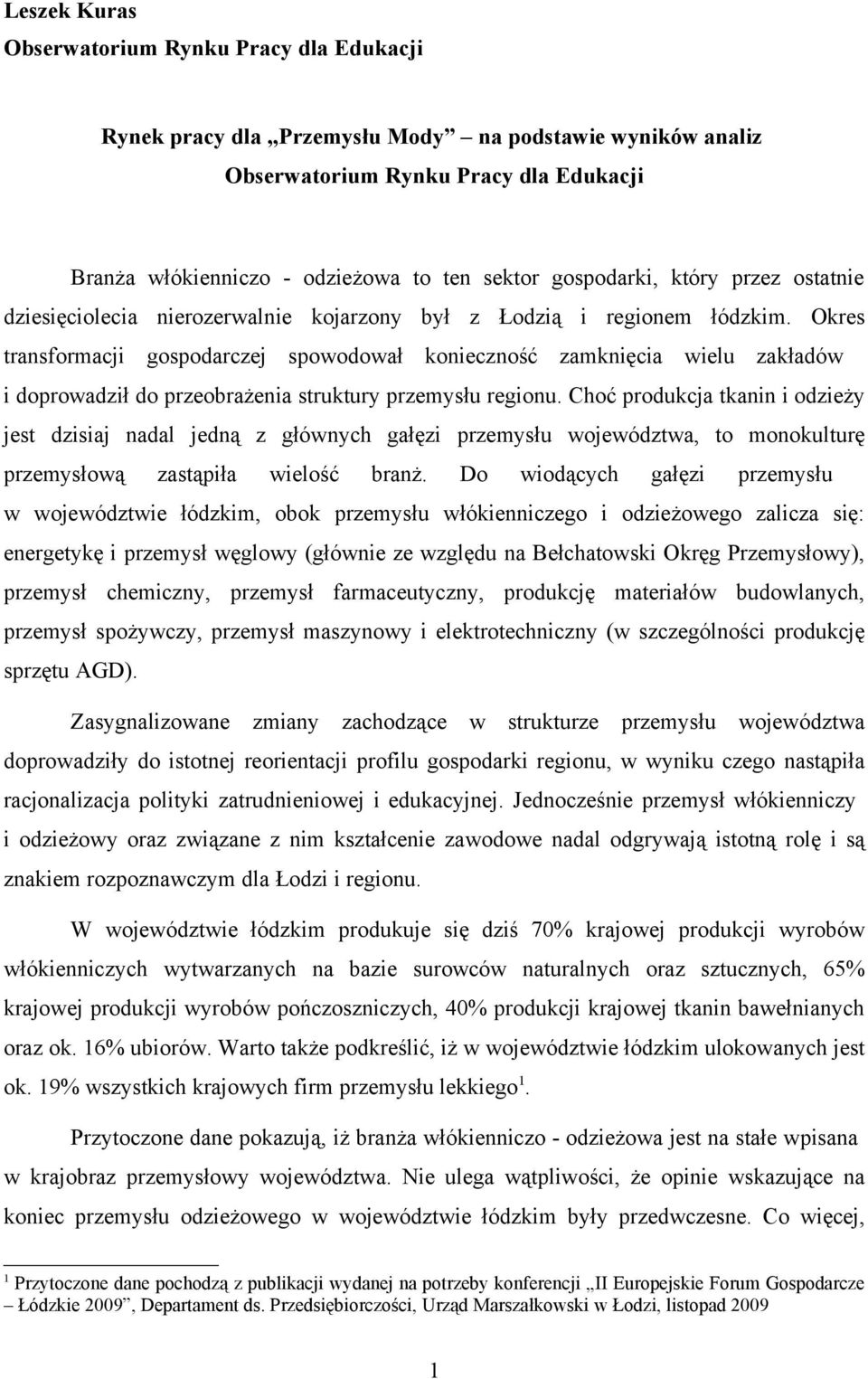 Okres transformacji gospodarczej spowodował konieczność zamknięcia wielu zakładów i doprowadził do przeobrażenia struktury przemysłu regionu.