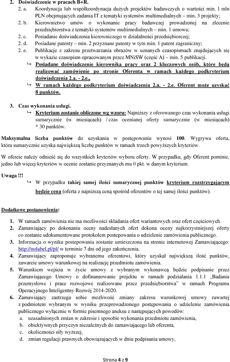 Posiadanie doświadczenia kierowniczego w działalności przedsiębiorczej; 2. d. Posiadane patenty min. 2 przyznane patenty w tym min. 1 patent zagraniczny; 2. e.