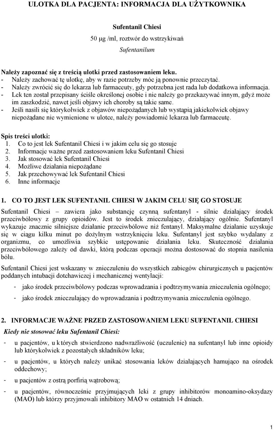 - Lek ten został przepisany ściśle określonej osobie i nie należy go przekazywać innym, gdyż może im zaszkodzić, nawet jeśli objawy ich choroby są takie same.