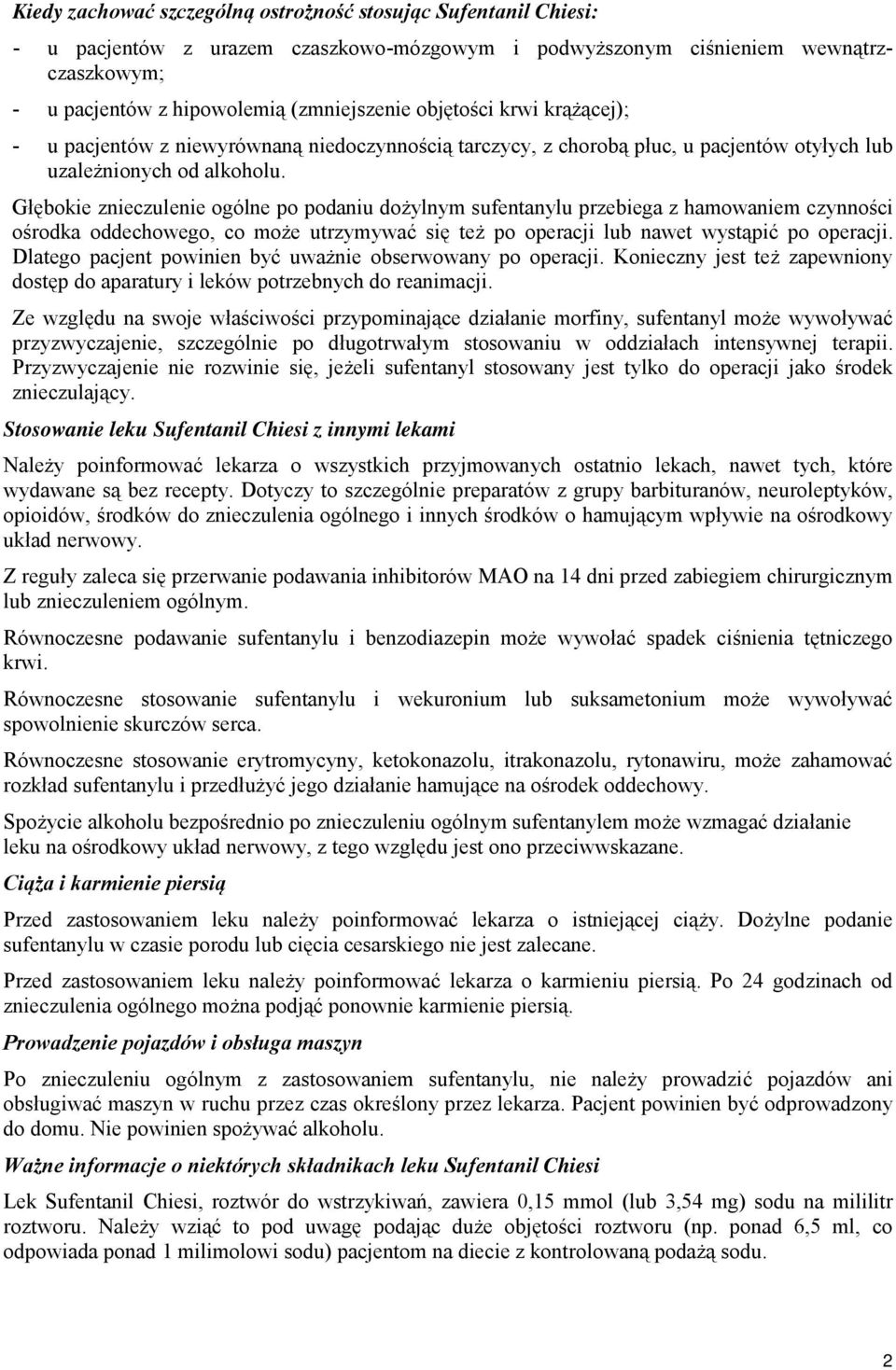 Głębokie znieczulenie ogólne po podaniu dożylnym sufentanylu przebiega z hamowaniem czynności ośrodka oddechowego, co może utrzymywać się też po operacji lub nawet wystąpić po operacji.