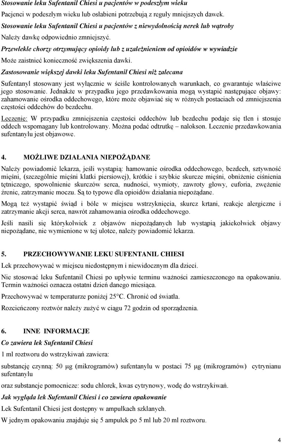 Przewlekle chorzy otrzymujący opioidy lub z uzależnieniem od opioidów w wywiadzie Może zaistnieć konieczność zwiększenia dawki.