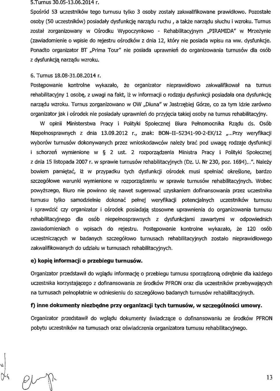 Turnus został zorganizowany w Ośrodku Wypoczynkowo - Rehabilitacyjnym PIRAMIDA" w Mrzeżynie (zawiadomienie o wpisie do rejestru ośrodków z dnia 12, który nie posiada wpisu na ww. dysfunkcje.