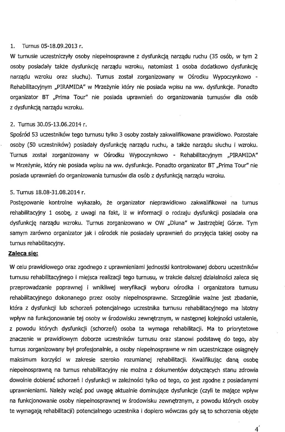 słuchu). Turnus został zorganizowany w Ośrodku Wypoczynkowo - Rehabilitacyjnym PIRAMIDA" w Mrzeżynie który nie posiada wpisu na ww. dysfunkcje.