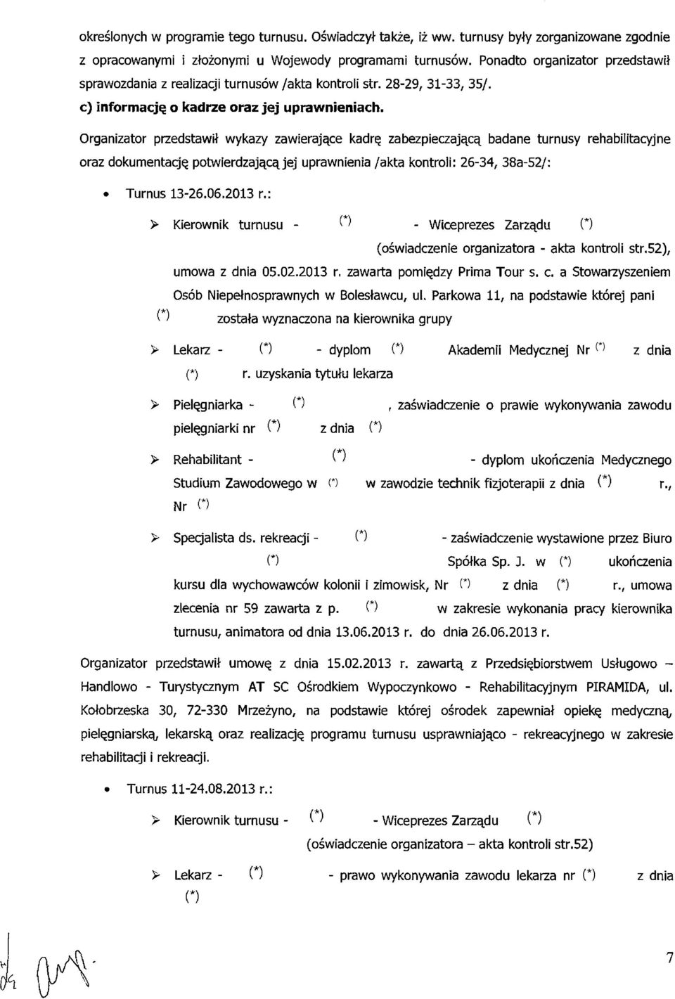 Organizator przedstawił wykazy zawierające kadrę zabezpieczającą badane turnusy rehabilitacyjne oraz dokumentację potwierdzającą jej uprawnienia /akta kontroli: 26-34, 38a-52/: Turnus 13-26.06.2013 r.