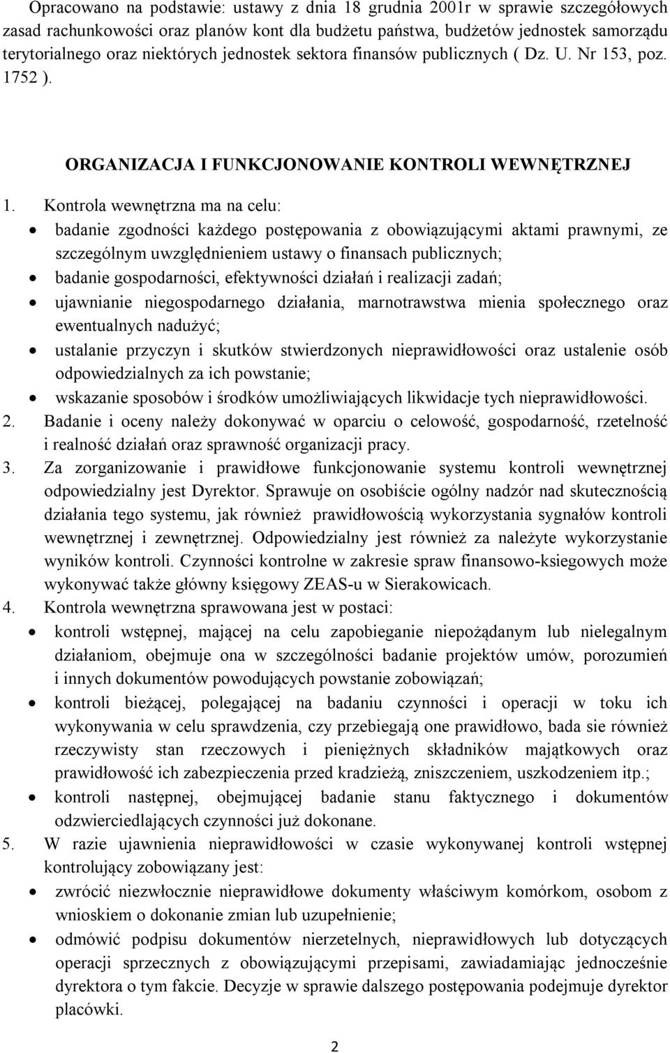 Kontrola wewnętrzna ma na celu: badanie zgodności każdego postępowania z obowiązującymi aktami prawnymi, ze szczególnym uwzględnieniem ustawy o finansach publicznych; badanie gospodarności,