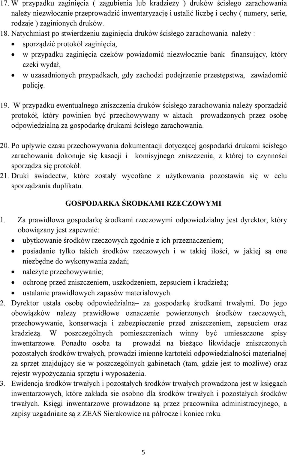 Natychmiast po stwierdzeniu zaginięcia druków ścisłego zarachowania należy : sporządzić protokół zaginięcia, w przypadku zaginięcia czeków powiadomić niezwłocznie bank finansujący, który czeki wydał,