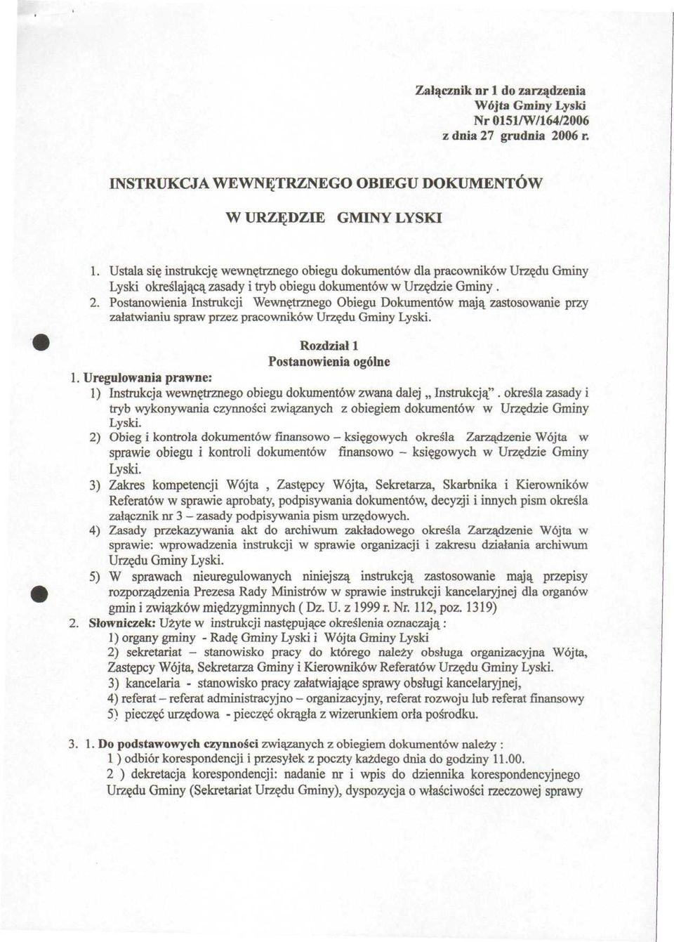 Postanowienia Instrukcji Wewnętrznego Obiegu Dokumentów mają zastosowanie przy załatwianiu spraw przez pracowników Urzędu Gminy Łyski. Rozdział l Postanowienia ogólne 1.