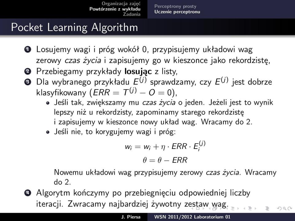 Jeżeli jest to wynik lepszy niż u rekordzisty, zapominamy starego rekordzistę i zapisujemy w kieszonce nowy układ wag. Wracamy do 2.