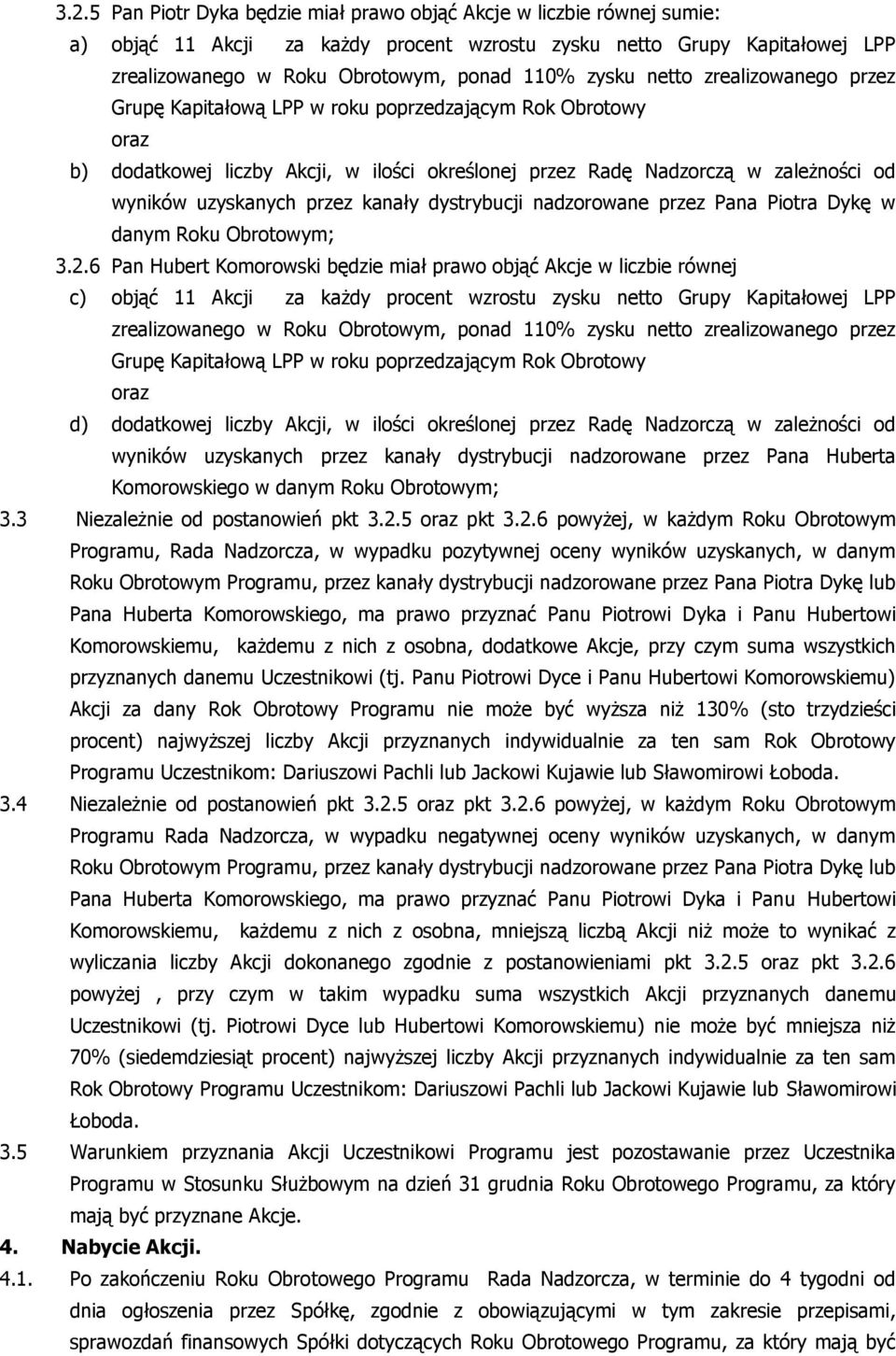 przez kanały dystrybucji nadzorowane przez Pana Piotra Dykę w danym Roku Obrotowym; 3.2.