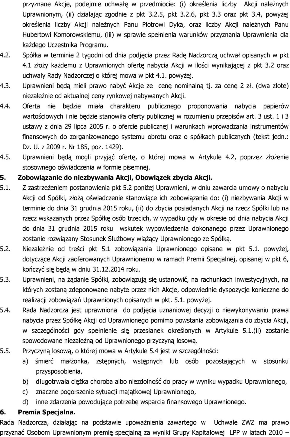 Uczestnika Programu. 4.2. Spółka w terminie 2 tygodni od dnia podjęcia przez Radę Nadzorczą uchwał opisanych w pkt 4.1 złoży każdemu z Uprawnionych ofertę nabycia Akcji w ilości wynikającej z pkt 3.