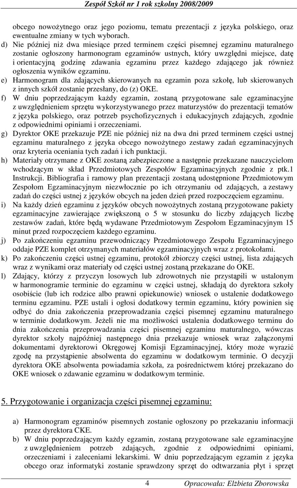 egzaminu przez kaŝdego zdającego jak równieŝ ogłoszenia wyników egzaminu.